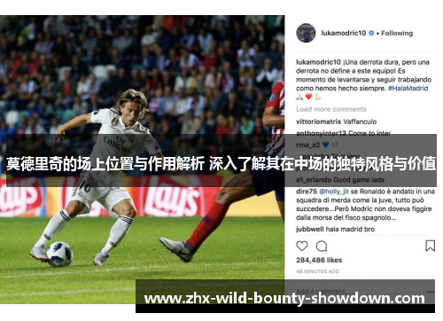 莫德里奇的场上位置与作用解析 深入了解其在中场的独特风格与价值 莫德里奇的场上位置与作用解析 深入了解其在中场的独特风格与价值