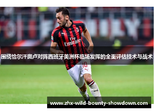 围绕恰尔汗奥卢对阵西班牙美洲杯临场发挥的全面评估技术与战术 围绕恰尔汗奥卢对阵西班牙美洲杯临场发挥的全面评估技术与战术
