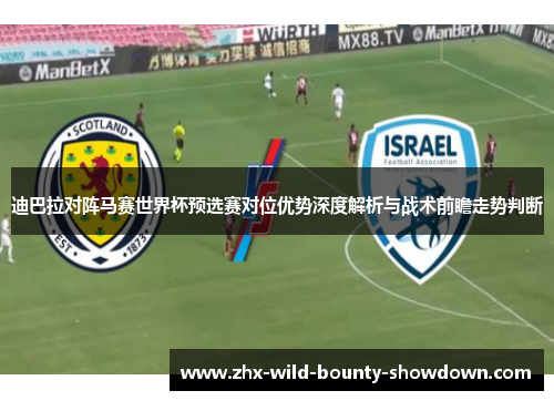 迪巴拉对阵马赛世界杯预选赛对位优势深度解析与战术前瞻走势判断 迪巴拉对阵马赛世界杯预选赛对位优势深度解析与战术前瞻走势判断