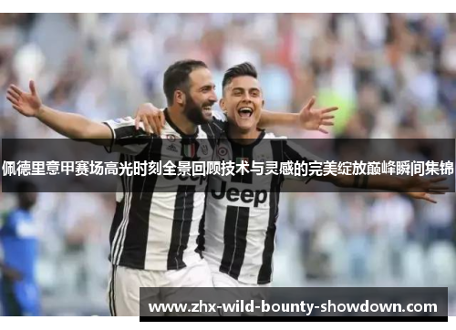 佩德里意甲赛场高光时刻全景回顾技术与灵感的完美绽放巅峰瞬间集锦 佩德里意甲赛场高光时刻全景回顾技术与灵感的完美绽放巅峰瞬间集锦