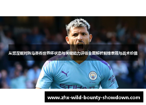 从努涅斯对阵马赛看世界杯状态与关键能力评估全面解析前锋表现与战术价值