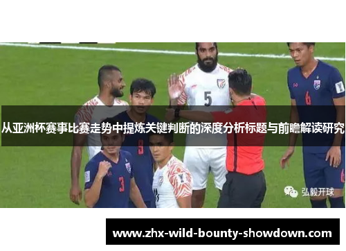 从亚洲杯赛事比赛走势中提炼关键判断的深度分析标题与前瞻解读研究