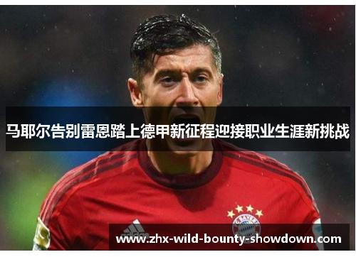 马耶尔告别雷恩踏上德甲新征程迎接职业生涯新挑战 马耶尔告别雷恩踏上德甲新征程迎接职业生涯新挑战